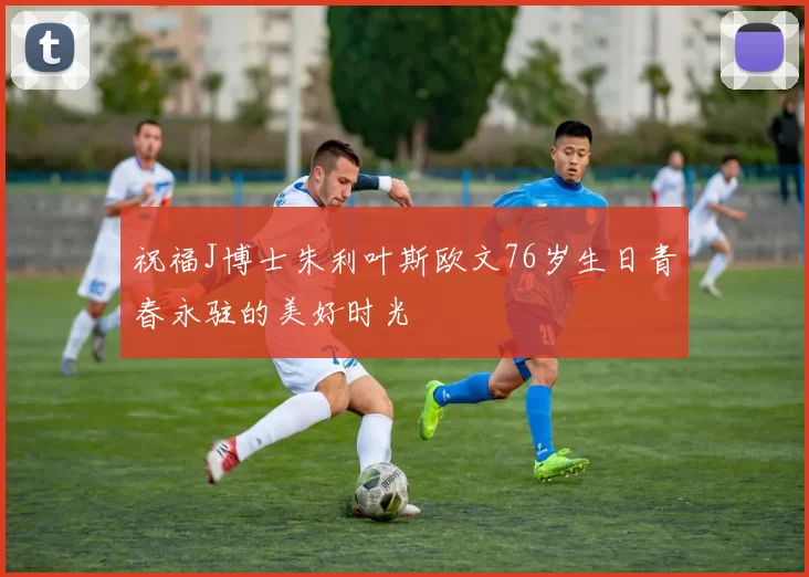 祝福J博士朱利叶斯欧文76岁生日青春永驻的美好时光